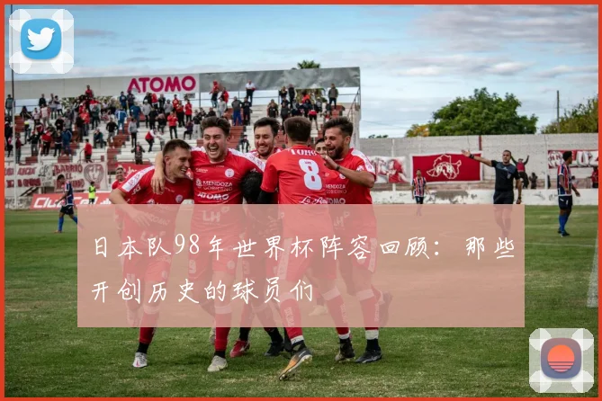 日本队98年世界杯阵容回顾:那些开创历史的球员们