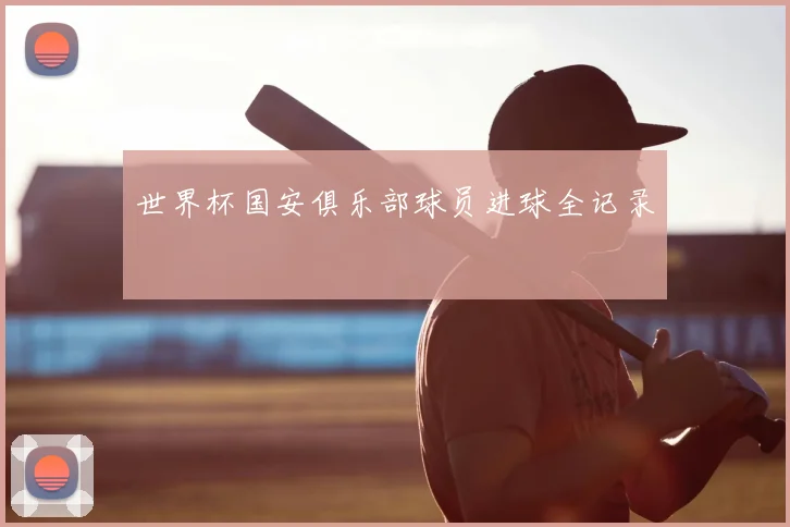 世界杯国安俱乐部球员进球全记录