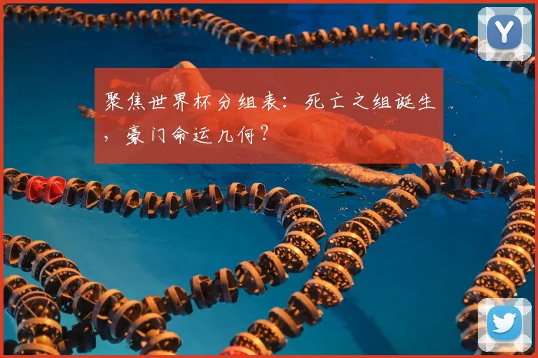 聚焦世界杯分组表：死亡之组诞生，豪门命运几何？